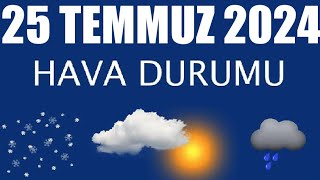 25 Temmuz 2024 Hava Durumu Tüm İllerin Hava Durumu [upl. by Kirt]