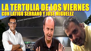 LA TERTULIA DE LOS VIERNES CON LATIGO SERRANO Y JOSE MIGUELEZ ESPECIAL CLASICO😱 [upl. by Atterg685]