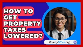 How To Get Property Taxes Lowered  CountyOfficeorg [upl. by Bern]