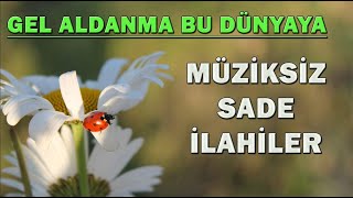 Gel Aldanma Bu Dünyaya 🌺 Müziksiz İlahiler  İlahi Dinle  Karışık İlahiler  İlahi [upl. by Seluj]