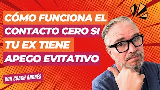 Cómo funciona el CONTACTO CERO cuando tu EX tiene APEGO EVITATIVO [upl. by Gahl]