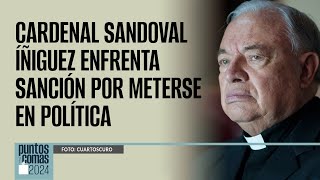 PuntosYComas ¬ Cardenal Sandoval Íñiguez enfrenta sanción por meterse en política [upl. by Atwekk]