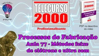 Telecurso 2000  Processos de Fabricação  77 Métodos feixe de elétrons e ultra som [upl. by Abisia858]