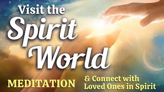 Visit The SPIRIT WORLD Guided Meditation Spirit Contact Connect with Loved Ones in Spirit [upl. by Euqinom659]