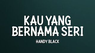 Handy Black Kau Yang Bernama Seri Official Lyric VideoHd 4K [upl. by Fawcette194]