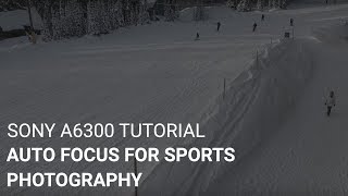 Sony a6300 Tutorial Auto Focus For Sports Photography [upl. by Philender]