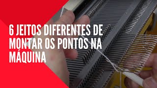 Tricô à Máquina  6 maneiras diferentes de montar os pontos na máquina de tricô [upl. by Arleta]