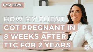 Fertility Confidence Podcast E129 How my client got pregnant in 8 weeks after TTC for years [upl. by Nnaylime]