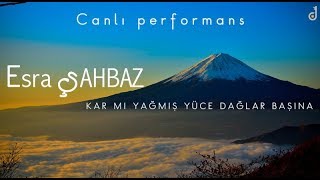 Esra ŞAHBAZ  Kar mı Yağmış Yüce Dağlar Başına [upl. by Anelrac]