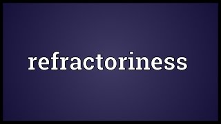 Refractoriness Meaning [upl. by Rianon891]