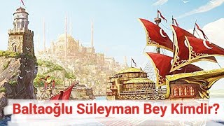 Baltaoğlu Süleyman Bey Tarihte Kimdir [upl. by Dranek636]