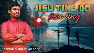 Jisu ting do jisu tingsantali christian songguitarcovarsong [upl. by Erdnoid]