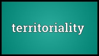 Territoriality Meaning [upl. by Ynnavoig338]