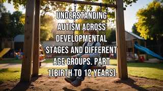 Understanding Autism Across Developmental Stages and Different Age Groups Part 1Birth to 12 years [upl. by Tedie172]