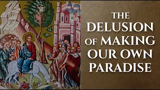 The Delusion of Making Our Own Paradise  Sermon delivered by Metropolitan Demetrius [upl. by Bonni]