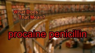 What does procaine penicillin mean [upl. by Amandi935]