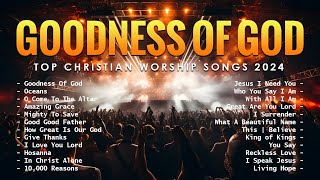 Goodness Of God  Top Christian Worship Songs 2024  Top Worship Songs 2024 188 [upl. by Eymaj]