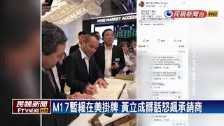 M17暫緩在美掛牌 黃立成髒話怒飆承銷商－民視新聞 [upl. by Fortunato]