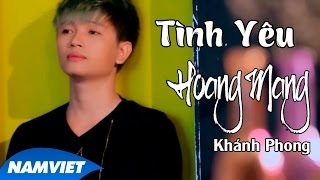 Tình Yêu Hoang Mang  Khánh Phong MV HD OFFICIAL [upl. by Eada729]