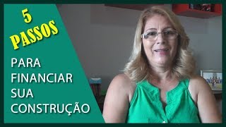 5 PASSOS PARA FINANCIAR SUA CONSTRUÇÃO [upl. by Suissac]