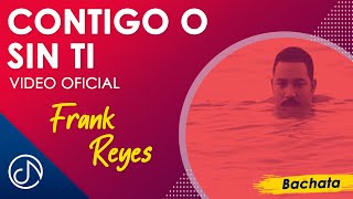 CONTIGO O Sin Ti 🙁  Frank Reyes Video Oficial [upl. by Dollie582]