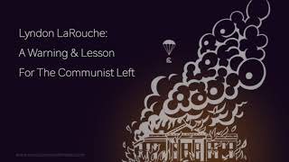 Lyndon LaRouche A Warning amp Lesson For The Communist Left [upl. by Nylinnej567]