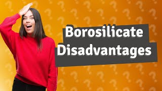 What is the disadvantage of borosilicate [upl. by Anoj837]