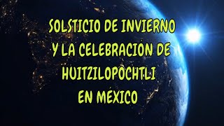 SOLSTICIO DE INVIERNO  Algunas celebraciones en el mundo y festejo de Huitzilopochtli en México [upl. by Zoldi]