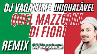 DJ VAGALUME  QUEL MAZZOLIN DI FIORI REMIX [upl. by Leirza]