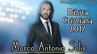 Las 3 Canciones Cristianas Más Hermosas De Marco Antonio Solis  Sólo Éxitos Cristianos 2017 [upl. by Siraved324]