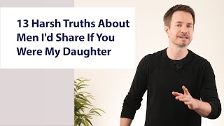 13 Harsh Truths About Men Id Share If You Were My Daughter [upl. by Baten633]