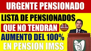 🤑✨Entérate rápido🚨Lista de pensionados del IMSS que no podrán recibir aumento del 100 desde ahora [upl. by Desdemona]