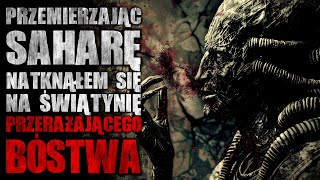 Przemierzając Saharę natknąłem się na świątynie przerażającego bóstwa  CreepyPasta Lektor PL [upl. by Ikkaj512]