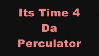 ITS TIME FOR DA PERCULATOR [upl. by Fisoi741]