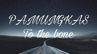 PAMUNGKAS  TO THE BONE lyrics [upl. by Berkie805]