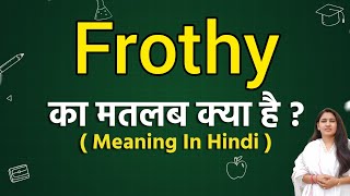 Frothy meaning in hindi  Frothy ka matlab kya hota hai  Word meaning [upl. by Anihpled287]