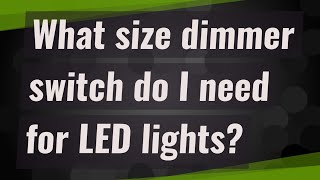 What size dimmer switch do I need for LED lights [upl. by Thorn]