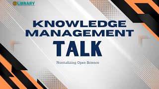 Knowledge Management KM Talk Normalizing Open Science [upl. by Aiekan]