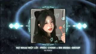 NỢ NHAU MỘT LỜI  PHÚC CHINH x BM MUSIC GROUP  NA REMIX  NHẠC HOT TREND TIKTOK MỚI NHẤT 2024 [upl. by Annirak]