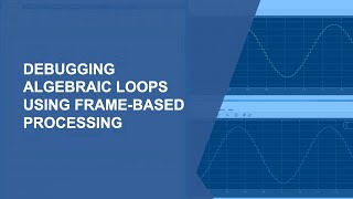 Debugging Algebraic Loops Using FrameBased Processing [upl. by Harilda]