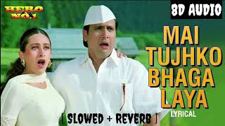 Mai Tujhko Bhaga Laya  8D AUDIO  Hindi Song  90s Hits Hindi Song  Govinda SuperHit Hindi Song [upl. by Bing]