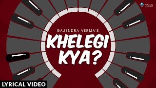 Gajendra Verma  Khelegi Kya Official Lyric Video  Latest Hindi Song 2018 [upl. by Anica192]