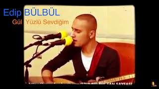 Edip Bülbül  Gül Yüzlü Sevdiğim [upl. by Max276]