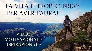 LA VITA E TROPPO BREVE PER AVER PAURA  Video Motivazionali Ispirazionali [upl. by Dulcea]