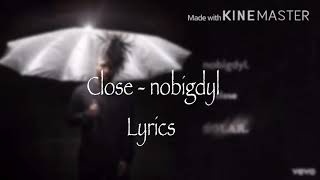 Nobigdyl  Close lyrics [upl. by Anifesoj]