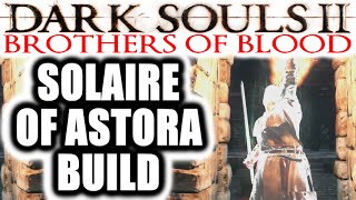 Dark Souls 2 PvP Brothers of Blood  SOLAIRE OF ASTORA BUILD [upl. by Wavell516]