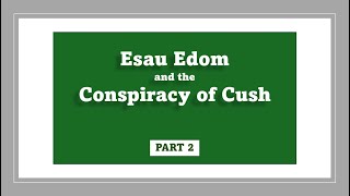 Esau Edom and the Conspiracy of Cush part 2 [upl. by Kania399]