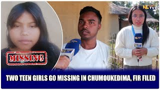 TWO TEEN GIRLS GO MISSING IN CHUMOUKEDIMA FIR FILED [upl. by Eserahc308]