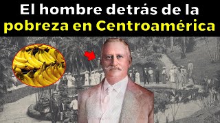 El hombre detrás de la pobreza y las Repúblicas Bananeras en Centroamérica [upl. by Laureen125]