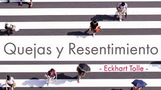 QUEJAS Y RESENTIMIENTO  Eckhart Tolle [upl. by Yvad]